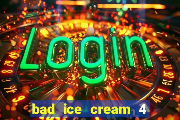 bad ice cream 4 click jogos